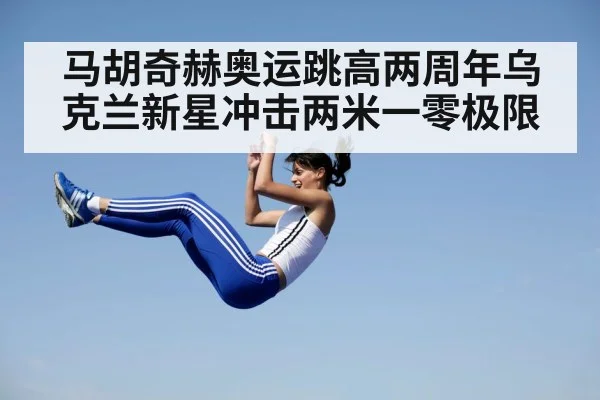 马胡奇赫奥运跳高两周年乌克兰新星冲击两米一零极限
