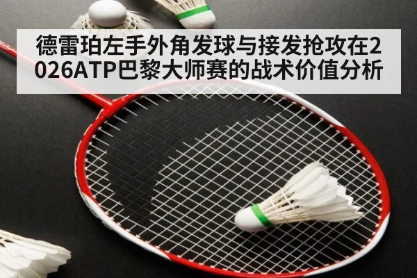 德雷珀左手外角发球与接发抢攻在2026ATP巴黎大师赛的战术价值分析 - hth
